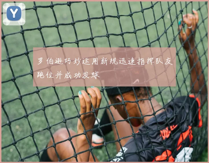罗伯逊巧妙运用新规迅速指挥队友跑位并成功发球