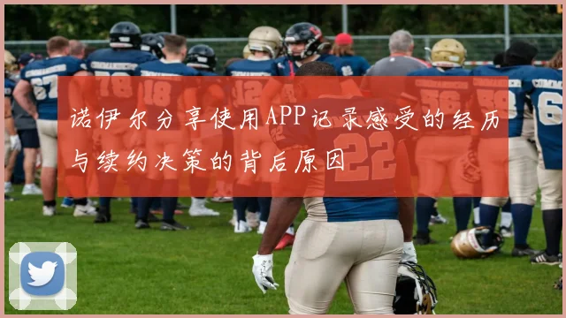 诺伊尔分享使用APP记录感受的经历与续约决策的背后原因